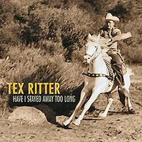 Tex Ritter - Have I Stayed Away Too Long (4CD Set) Disc 1